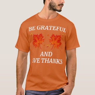 Be Grateful And Give Thanks4 T-Shirt