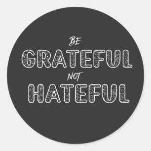 Be Grateful Not Hateful- Positive Message Quotes   Classic Round Sticker