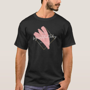 Be Grateful Today Inspiring Thankful Happy Inspira T-Shirt