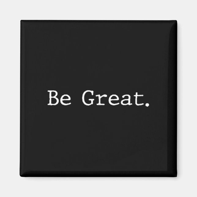 Be Great Inspiring Greatness Motivational  Magnet (Front)