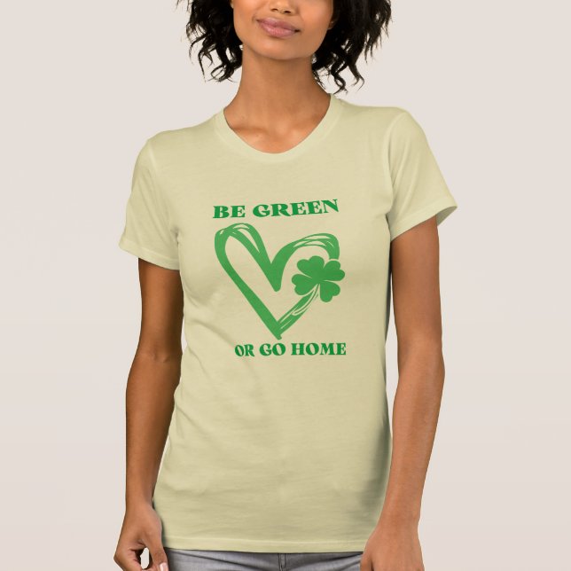 Be green or go home    T-Shirt (Front)