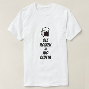 Be happy and drink beer in Finnish T-Shirt