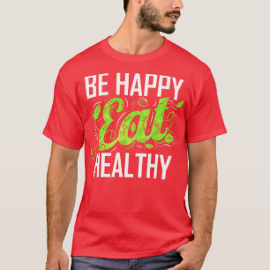 Be Happy And Eat Healthy As A Vegetarian And Vegan T-Shirt
