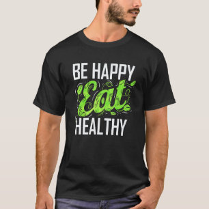 Be Happy And Eat Healthy As A Vegetarian And Vegan T-Shirt
