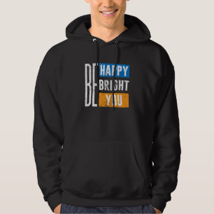 Be Happy Be Bright Be You Inspirational Motivation Hoodie