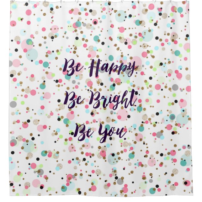 “Be Happy. Be Bright. Be You.” quote  Pretty dots Shower Curtain (Front)