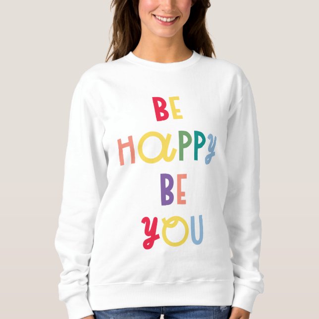 Be Happy Be You Sweatshirt (Front)