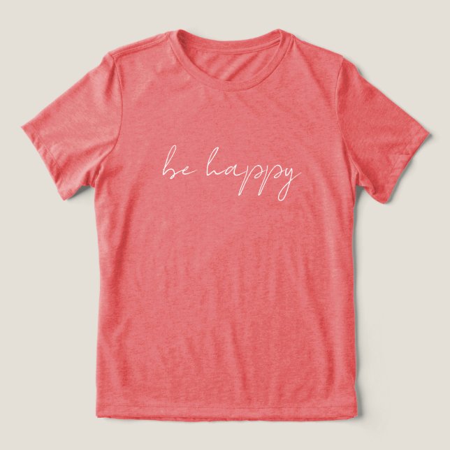 'be happy' Clean Modern Positive Comfortable Gift  Tri-Blend Shirt (Design Front)