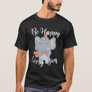 Be Happy Every Day Cute Elephant Graphic Motivatio T-Shirt