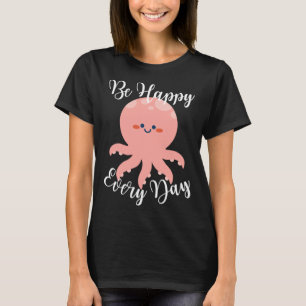 Be Happy Every Day Cute Octopus Motivational Quote T-Shirt