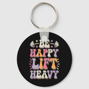 Be Happy Lift Heavy Bodybuilding Gym Motivation Gr Key Ring