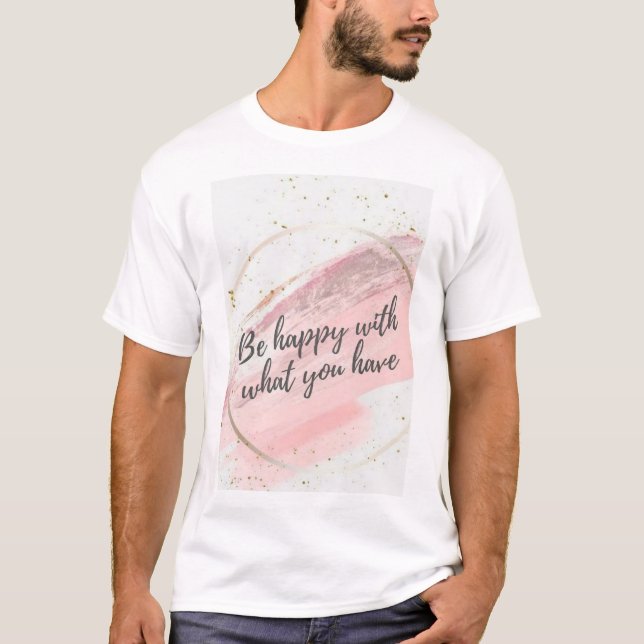 Be happy with what you have T-Shirt (Front)