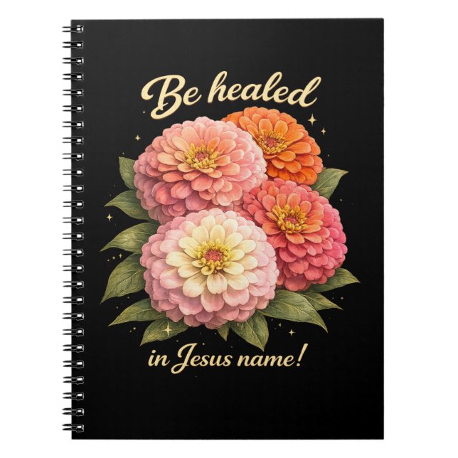 Be Healed in Jesus Name Christian Zinnia Floral Notebook (Front)