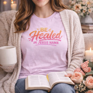 Be Healed In Jesus Name Floral Font Christian T-Shirt