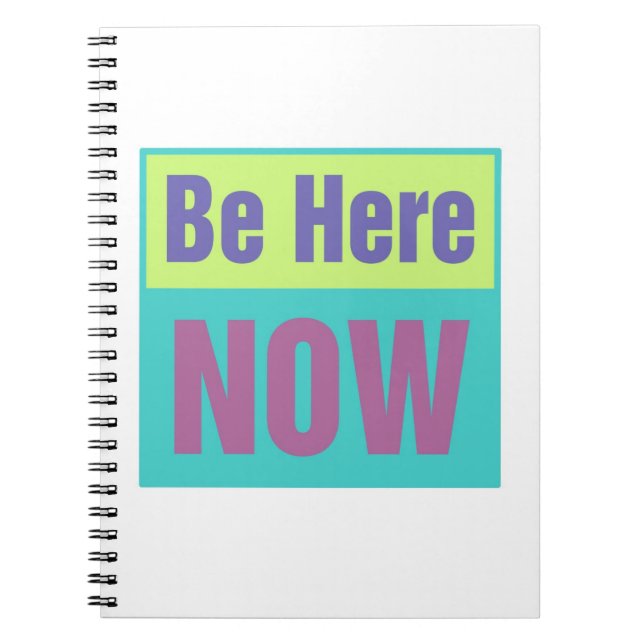 Be Here Now Spiral Notebook (Front)