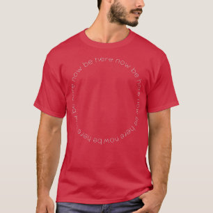 Be Here Now T-Shirt
