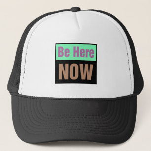 Be Here NOW Trucker Hat
