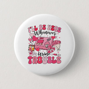 Be Here Whenever Urine Trouble Dialysis Nurse Neph 6 Cm Round Badge