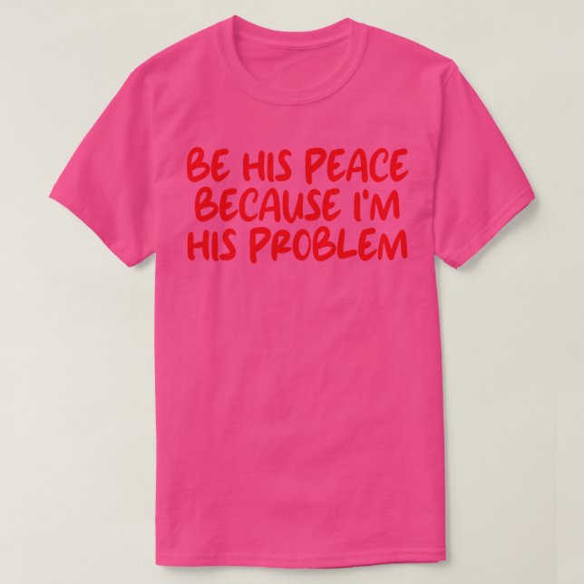 be his peace because im his problem 3 T-Shirt (Design Front)