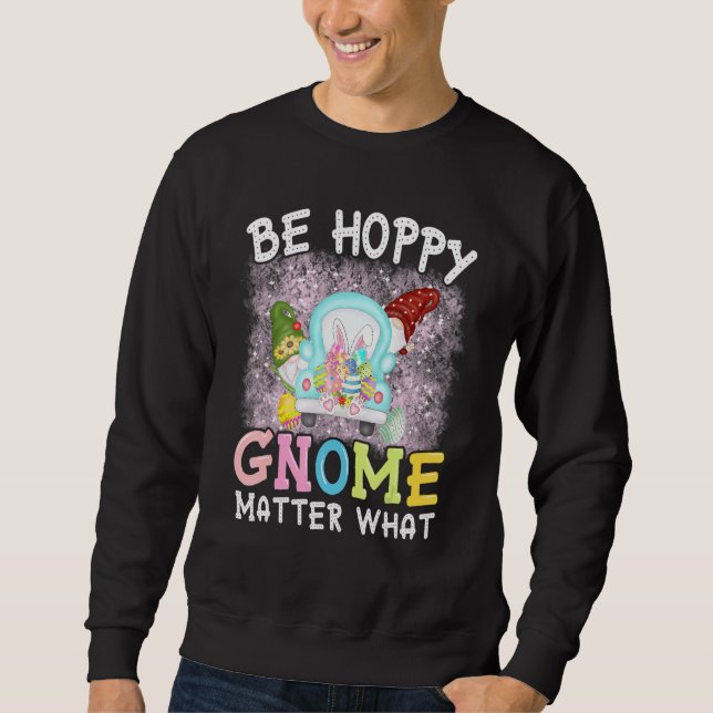Be Hoppy Gnome Matter What Spring Cute Easter Day  Sweatshirt (Front)