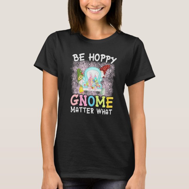 Be Hoppy Gnome Matter What Spring Cute Easter Day  T-Shirt (Front)