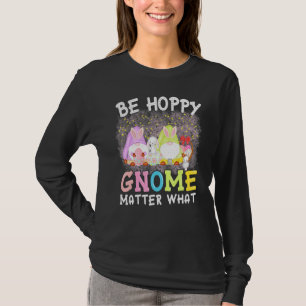 Be Hoppy Gnome Matter What Spring Cute Easter Day T-Shirt