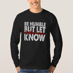 Be Humble But Let Mother F Ckers Know Apparel T-Shirt