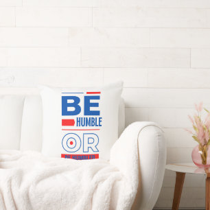 Be Humble Or Be Humbled Cushion