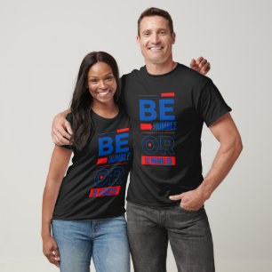 Be Humble Or Be Humbled Unisex T-Shirt