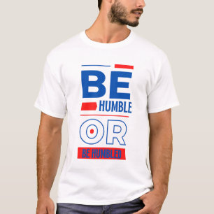 Be Humble Or Be Humbled Unisex T-Shirt