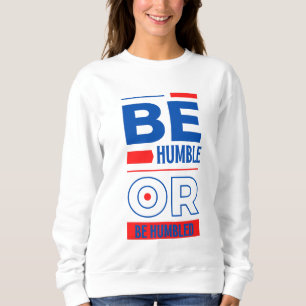 Be Humble Or Be Humbled Women's Sweatshirt
