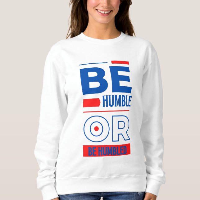 Be Humble Or Be Humbled Women's Sweatshirt (Front)
