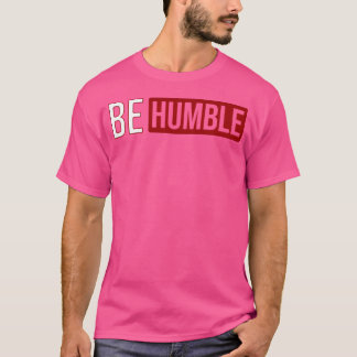 Be Humble T-Shirt
