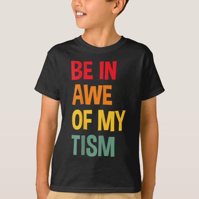Be In Awe Of My Tism Funny Autism Awareness  T-Shirt (Front)