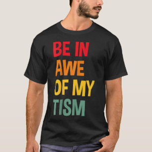 Be In Awe Of My Tism Funny Autism Awareness  T-Shirt