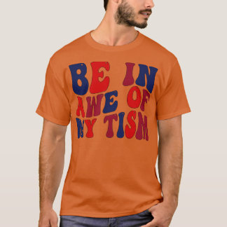 be in awe of my tism T-Shirt