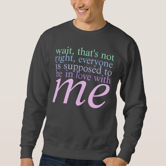 be in love with me sweatshirt (Front)