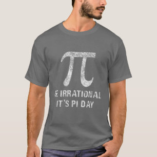 Be Irrational It's Pi Day Funny Novelty Math Geek T-Shirt