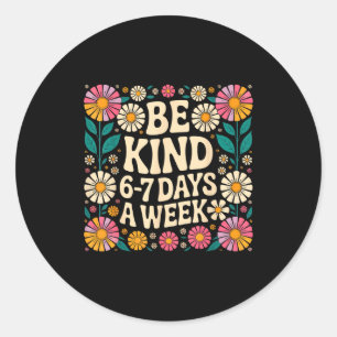 Be Kind 6-7 Days A Week Classic Round Sticker