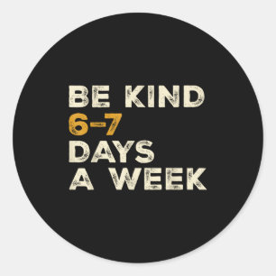 Be Kind 6 7 Days A Week  Classic Round Sticker