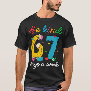Be Kind 6 7 Days A Week Funny 67 Teacher School Li T-Shirt