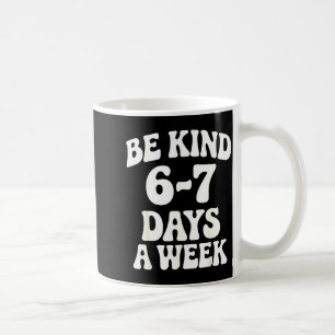 Be Kind 6-7 Days A Week Funny Meme  Coffee Mug