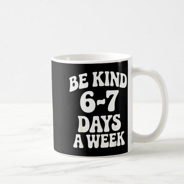 Be Kind 6-7 Days A Week Funny Meme  Coffee Mug (Right)