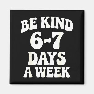 Be Kind 6-7 Days A Week Funny Meme Magnet