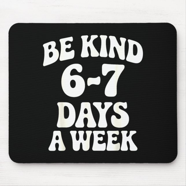 Be Kind 6-7 Days A Week Funny Meme  Mouse Pad (Front)