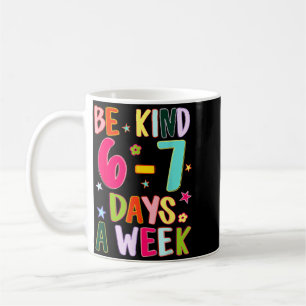 Be Kind 6-7 Days A Week Kindness Teacher Kid Funny Coffee Mug