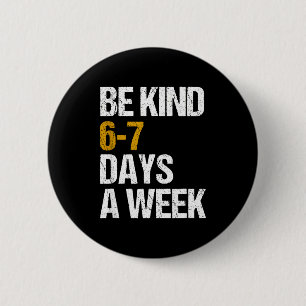 Be kind 6-7 days a week love six seven kindness 6 cm round badge