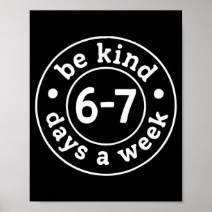 Be Kind 6-7 Days A Week  Poster