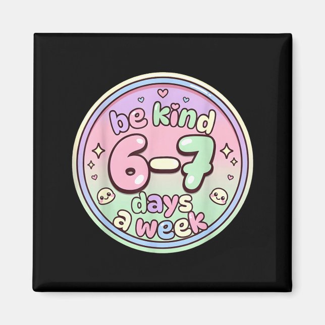 Be Kind 6-7 Days A Week Six Seven 67 Funny  Magnet (Front)