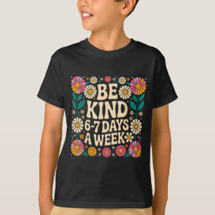 Be Kind 6-7 Days A Week T-Shirt